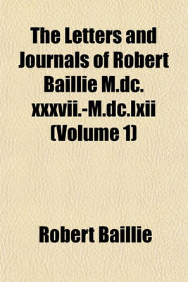 Book cover for The Letters and Journals of Robert Baillie M.DC.XXXVII.-M.DC.LXII (Volume 1)