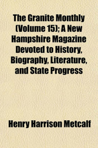 Cover of The Granite Monthly (Volume 15); A New Hampshire Magazine Devoted to History, Biography, Literature, and State Progress