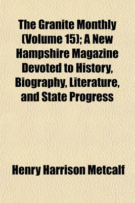 Book cover for The Granite Monthly (Volume 15); A New Hampshire Magazine Devoted to History, Biography, Literature, and State Progress