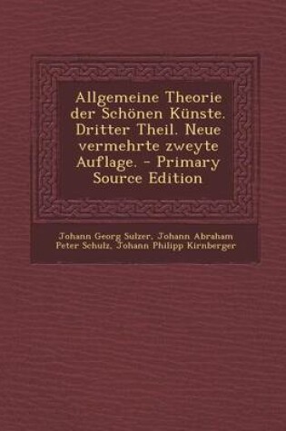 Cover of Allgemeine Theorie Der Schonen Kunste. Dritter Theil. Neue Vermehrte Zweyte Auflage. - Primary Source Edition