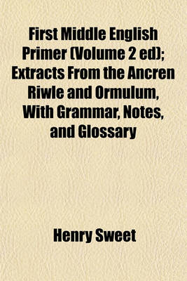 Book cover for First Middle English Primer (Volume 2 Ed); Extracts from the Ancren Riwle and Ormulum, with Grammar, Notes, and Glossary
