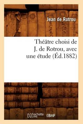 Book cover for Theatre Choisi de J. de Rotrou, Avec Une Etude (Ed.1882)