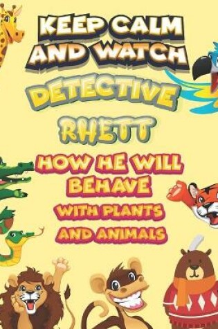 Cover of keep calm and watch detective Rhett how he will behave with plant and animals