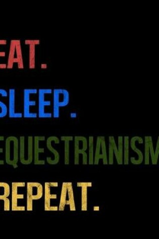 Cover of Eat Sleep Equestrianism Repeat