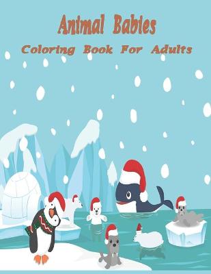 Book cover for Animal Babies Coloring Book For Adults
