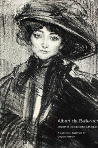 Cover of Albert de Belleroche - Master of Belle Epoque Lithography, A Catalogue Raisonné