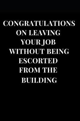 Cover of Congratulations on Leaving Your Job Without Being Escorted from the Building