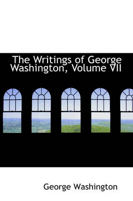 Book cover for The Writings of George Washington, Volume VII