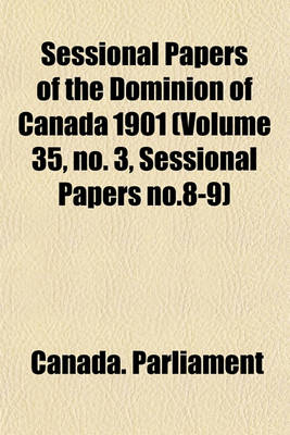 Book cover for Sessional Papers of the Dominion of Canada 1901 (Volume 35, No. 3, Sessional Papers No.8-9)