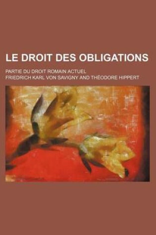 Cover of Le Droit Des Obligations; Partie Du Droit Romain Actuel