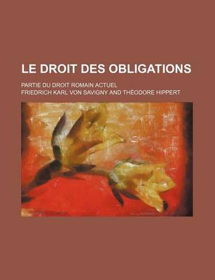 Book cover for Le Droit Des Obligations; Partie Du Droit Romain Actuel