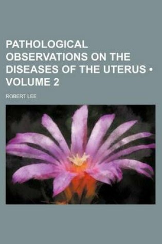 Cover of Pathological Observations on the Diseases of the Uterus (Volume 2)