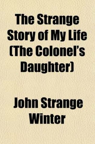 Cover of The Strange Story of My Life (the Colonel's Daughter); A Novel