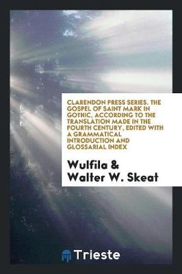 Book cover for Clarendon Press Series. the Gospel of Saint Mark in Gothic, According to the Translation Made in the Fourth Century, Edited with a Grammatical Introduction and Glossarial Index