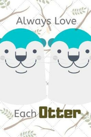 Cover of Always Love Each Otter