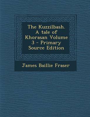 Book cover for The Kuzzilbash. a Tale of Khorasan Volume 3 - Primary Source Edition