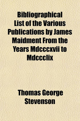 Book cover for Bibliographical List of the Various Publications by James Maidment from the Years MDCCCXVII to MDCCCLIX