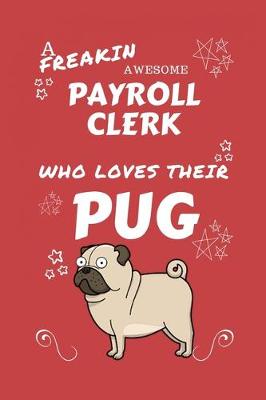 Book cover for A Freakin Awesome Payroll Clerk Who Loves Their Pug