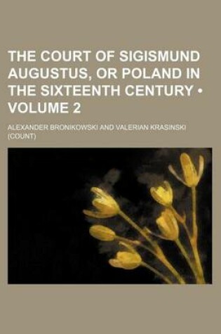 Cover of The Court of Sigismund Augustus, or Poland in the Sixteenth Century (Volume 2)