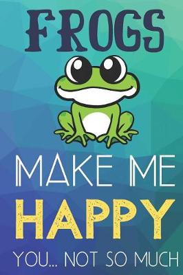 Book cover for Frogs Make Me Happy You Not So Much
