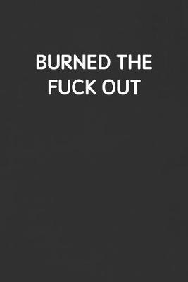 Book cover for Burned the Fuck Out