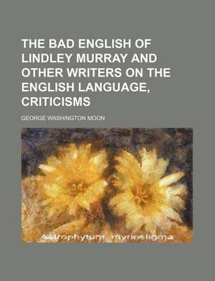 Book cover for The Bad English of Lindley Murray and Other Writers on the English Language, Criticisms