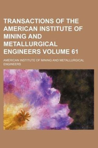 Cover of Transactions of the American Institute of Mining and Metallurgical Engineers Volume 61