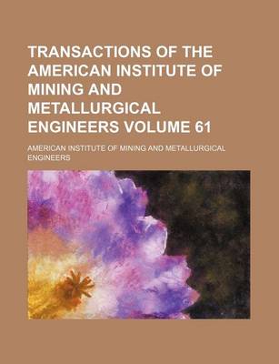 Book cover for Transactions of the American Institute of Mining and Metallurgical Engineers Volume 61