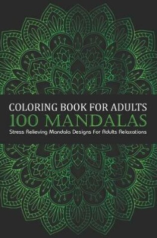 Cover of Coloring book for adults 100 mandalas Stress Relieving Mandala Designs For Adults Relaxations