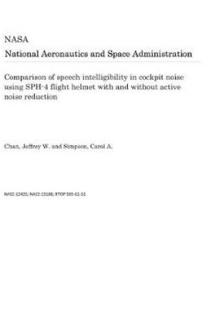 Cover of Comparison of Speech Intelligibility in Cockpit Noise Using Sph-4 Flight Helmet with and Without Active Noise Reduction