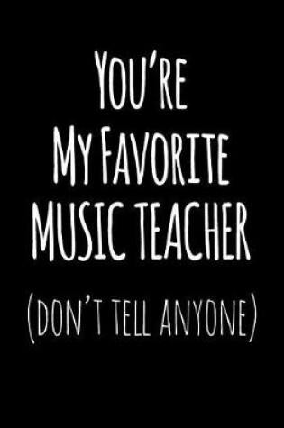 Cover of You're My Favorite Music Teacher Don't Tell Anyone
