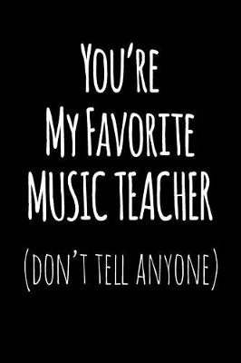 Book cover for You're My Favorite Music Teacher Don't Tell Anyone