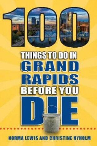 Cover of 100 Things to Do in Grand Rapids Before You Die