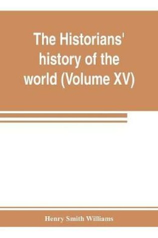 Cover of The historians' history of the world; a comprehensive narrative of the rise and development of nations as recorded by over two thousand of the great writers of all ages (Volume XV) Germanic Empire (concluded)