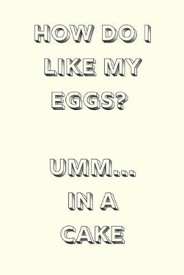 Book cover for How do I like my eggs? In a cake