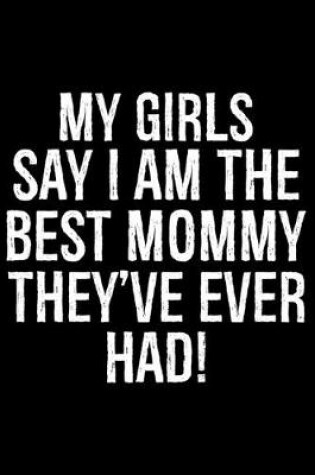 Cover of My Girls Say I Am The Best Mommy They've Ever Had!