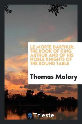 Book cover for Le Morte Darthur; The Book of King Arthur and of His Noble Knights of the Round Table