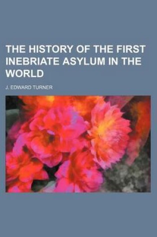Cover of The History of the First Inebriate Asylum in the World