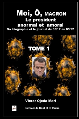 Book cover for Moi, Ô, Macron, le président anormal et amoral Sa biographie et le journal du 05/17 au 05/22