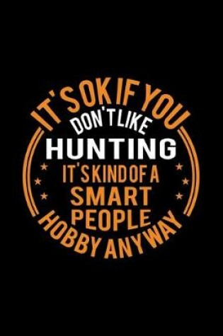 Cover of It's Okay If You Don't Like Hunting It's Kind Of A Smart People Hobby Anyway