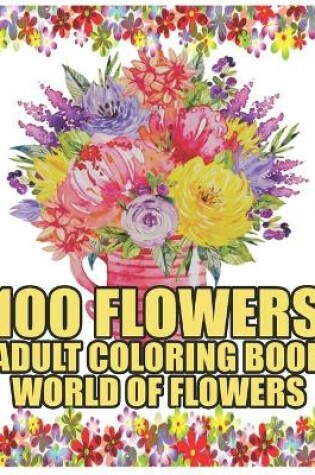 Cover of World of Flowers Adult Coloring Book 100 Flowers