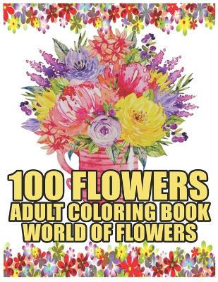Book cover for World of Flowers Adult Coloring Book 100 Flowers