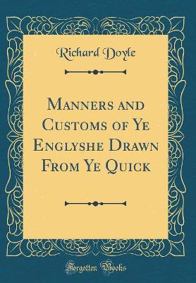 Book cover for Manners and Customs of Ye Englyshe Drawn From Ye Quick (Classic Reprint)