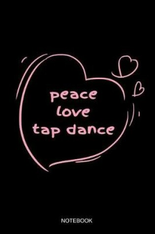 Cover of Peace Love Tap Dance Notebook