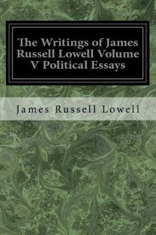 Cover of The Writings of James Russell Lowell Volume V Political Essays