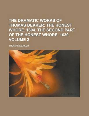 Book cover for The Dramatic Works of Thomas Dekker Volume 2