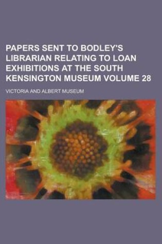 Cover of Papers Sent to Bodley's Librarian Relating to Loan Exhibitions at the South Kensington Museum Volume 28