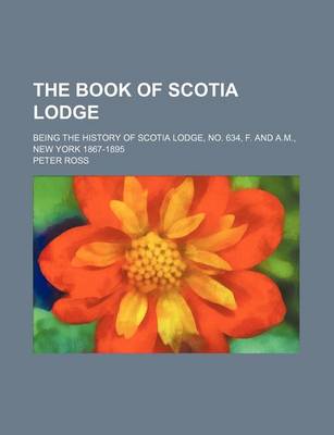 Book cover for The Book of Scotia Lodge; Being the History of Scotia Lodge, No. 634, F. and A.M., New York 1867-1895