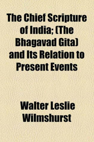 Cover of The Chief Scripture of India; (The Bhagavad Gita) and Its Relation to Present Events