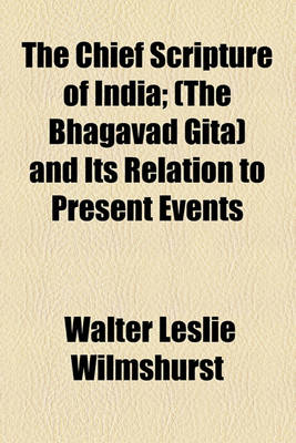 Book cover for The Chief Scripture of India; (The Bhagavad Gita) and Its Relation to Present Events